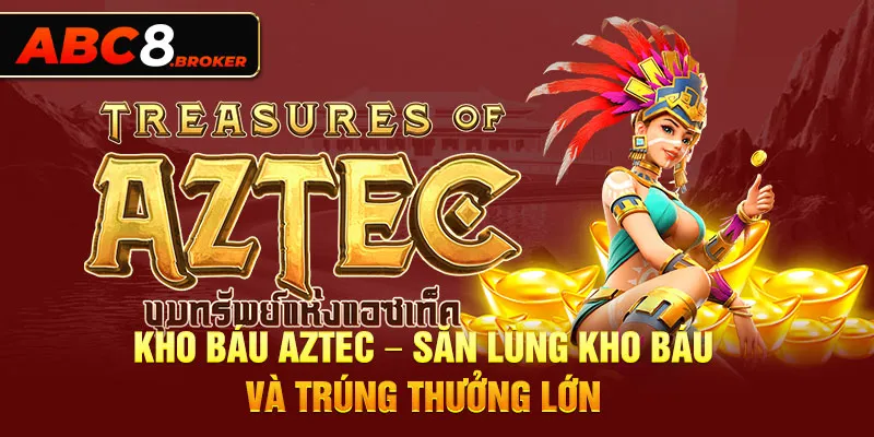 kho-bau-aztec-san-lung-kho-bau-va-trung-thuong-lon