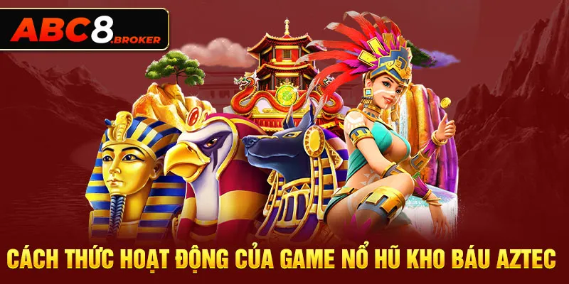 cach-thuc-hoat-dong-cua-game-no-hu-kho-bau-aztec