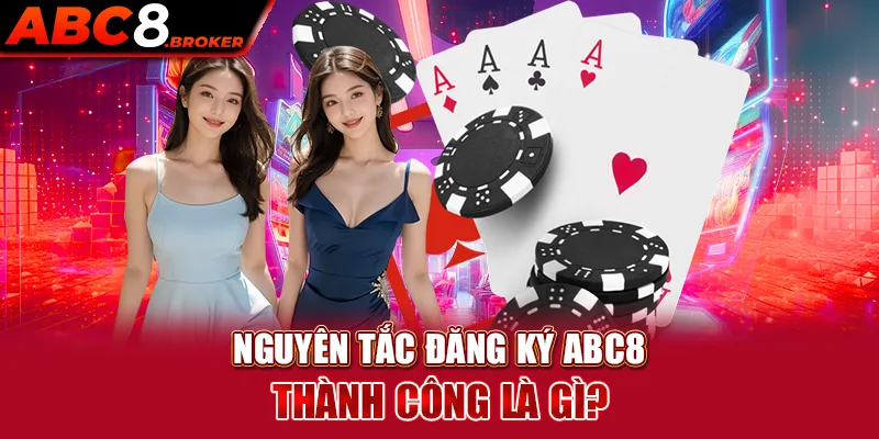 nguyen-tac-dang-ky-abc8-thanh-cong-la-gi-