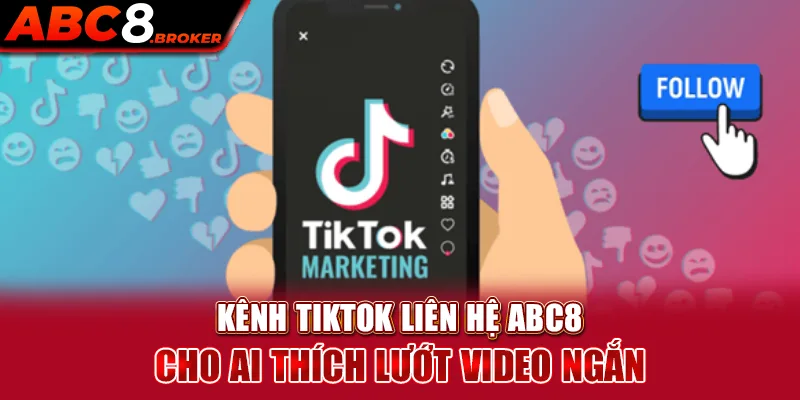 kenh-tiktok-lien-he-abc8-cho-ai-thich-luot-video-ngan