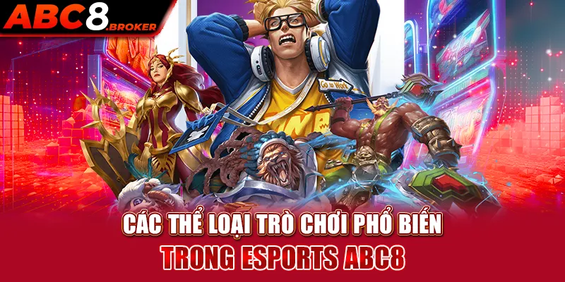 cac-the-loai-tro-choi-pho-bien-trong-esports-abc8