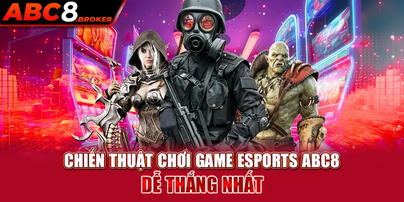 chien-thuat-choi-game-esports-abc8-de-thang-nhat