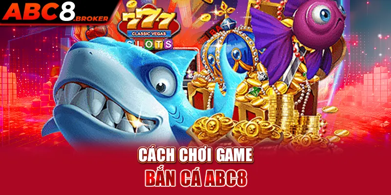 cach-choi-game-ban-ca-abc8