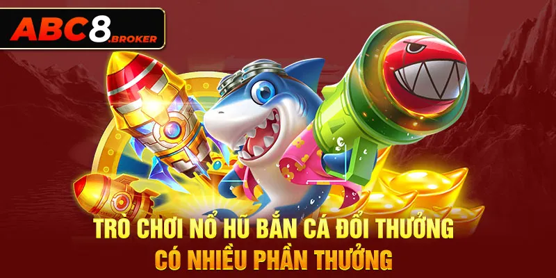 tro-choi-no-hu-ban-ca-doi-thuong-co-nhieu-phan-thuong