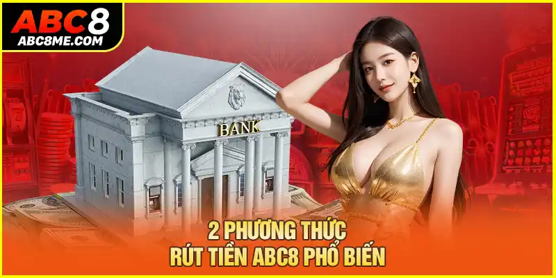 Rút Tiền ABC8 2 phương thức rút tiền ABC8 phổ biến
