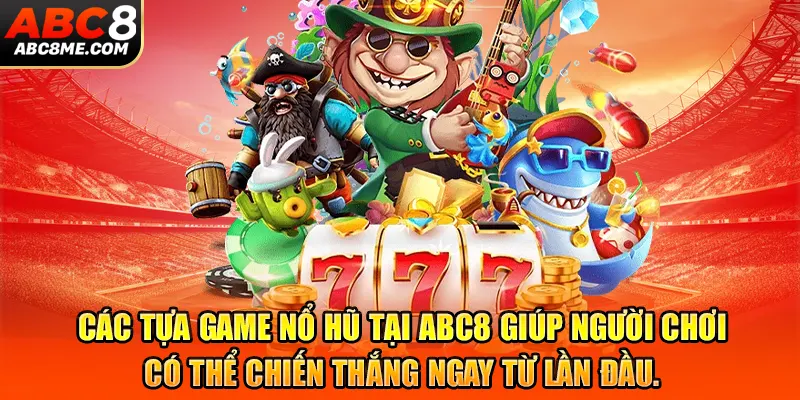 Top Game Nổ Hũ Dễ Ăn Tại ABC8 – Chơi Là Thắng, Rinh Thưởng Cực Khủng Các tựa game nổ hũ tại ABC8 giúp người chơi có thể chiến thắng ngay từ lần đầu.