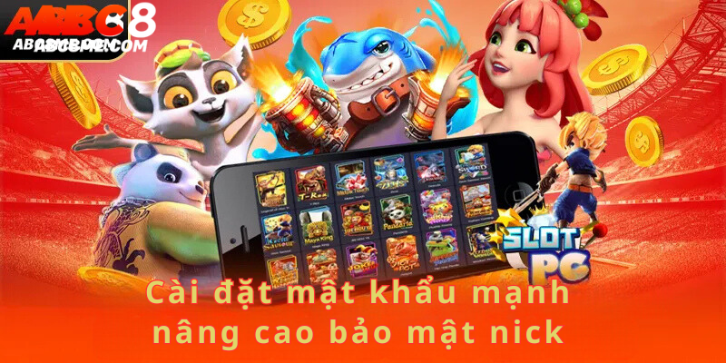 Đăng Ký ABC8 Cài đặt mật khẩu mạnh nâng cao bảo mật nick