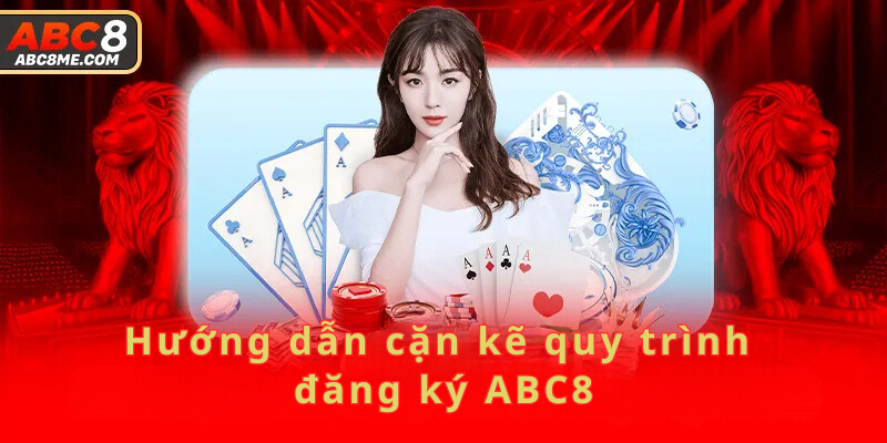 Đăng Ký ABC8 Hướng dẫn cặn kẽ quy trình đăng ký ABC8