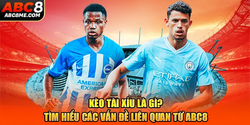 Kèo Tài Xỉu Là Gì? Tìm Hiểu Các Vấn Đề Liên Quan Từ ABC8 Kèo Tài Xỉu Là Gì? Tìm Hiểu Các Vấn Đề Liên Quan Từ ABC8