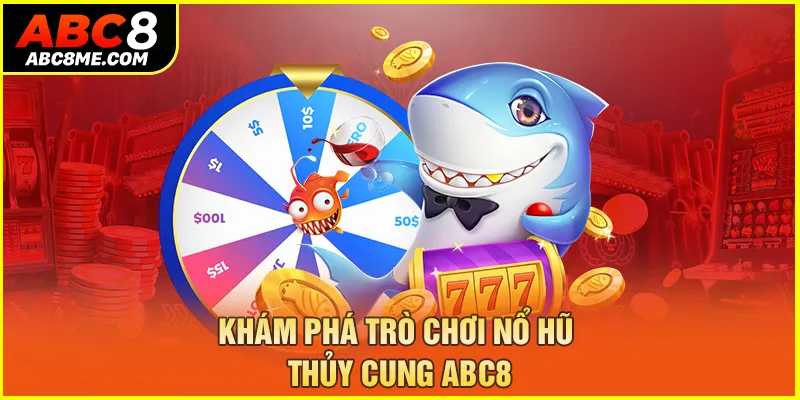 Nổ Hũ Thuỷ Cung - Game Slots Cá Cược Siêu Chất Tại ABC8 Khám phá trò chơi nổ hũ Thủy Cung ABC8