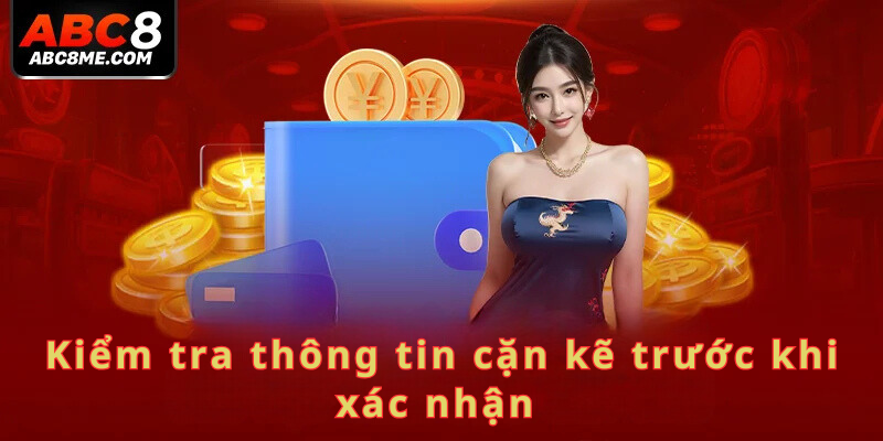 Nạp Tiền ABC8 Kiểm tra thông tin cặn kẽ trước khi xác nhận