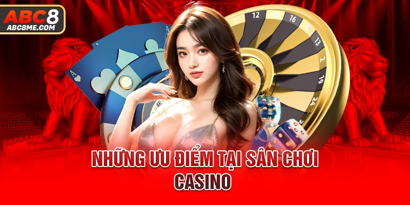 Những ưu điểm tại sân chơi Casino